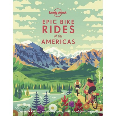 Lonely Planet Epic Bike Rides of the Americas (200 Amazing Cycling Routes |