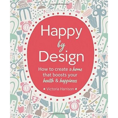 Happy by Design (How to create a home that boosts your health and happiness
